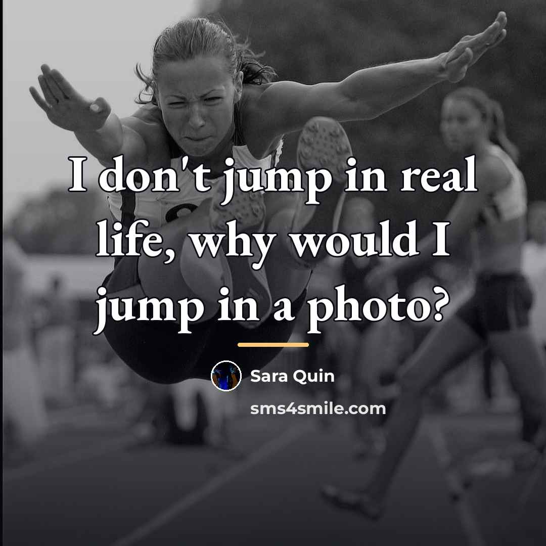 “I don't jump in real life, why would I jump…” quote by Sara Quin