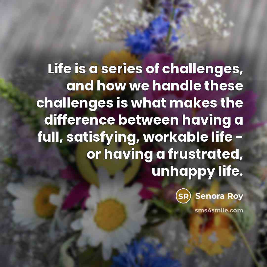 “Life is a series of challenges, and how we handle…” quote by Senora Roy