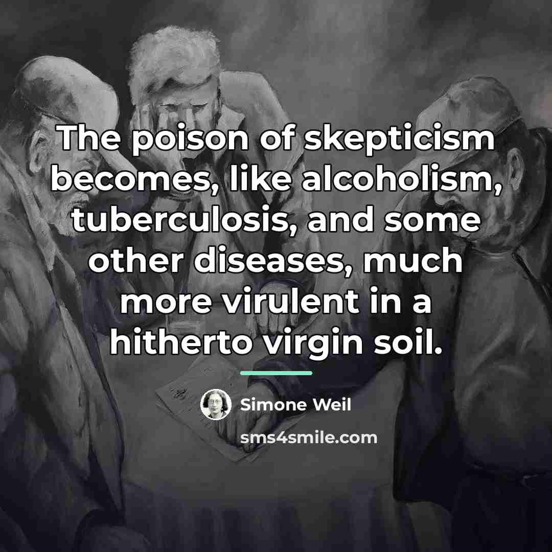 “The poison of skepticism becomes, like alcoholism, tuberculosis, and some…” quote by Simone Weil