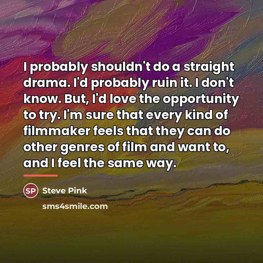 “I probably shouldn't do a straight drama. I'd probably ruin…” quote by Steve Pink
