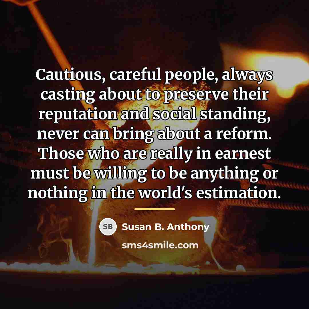 “Cautious, careful people, always casting about to preserve their reputation…” quote by Susan B. Anthony