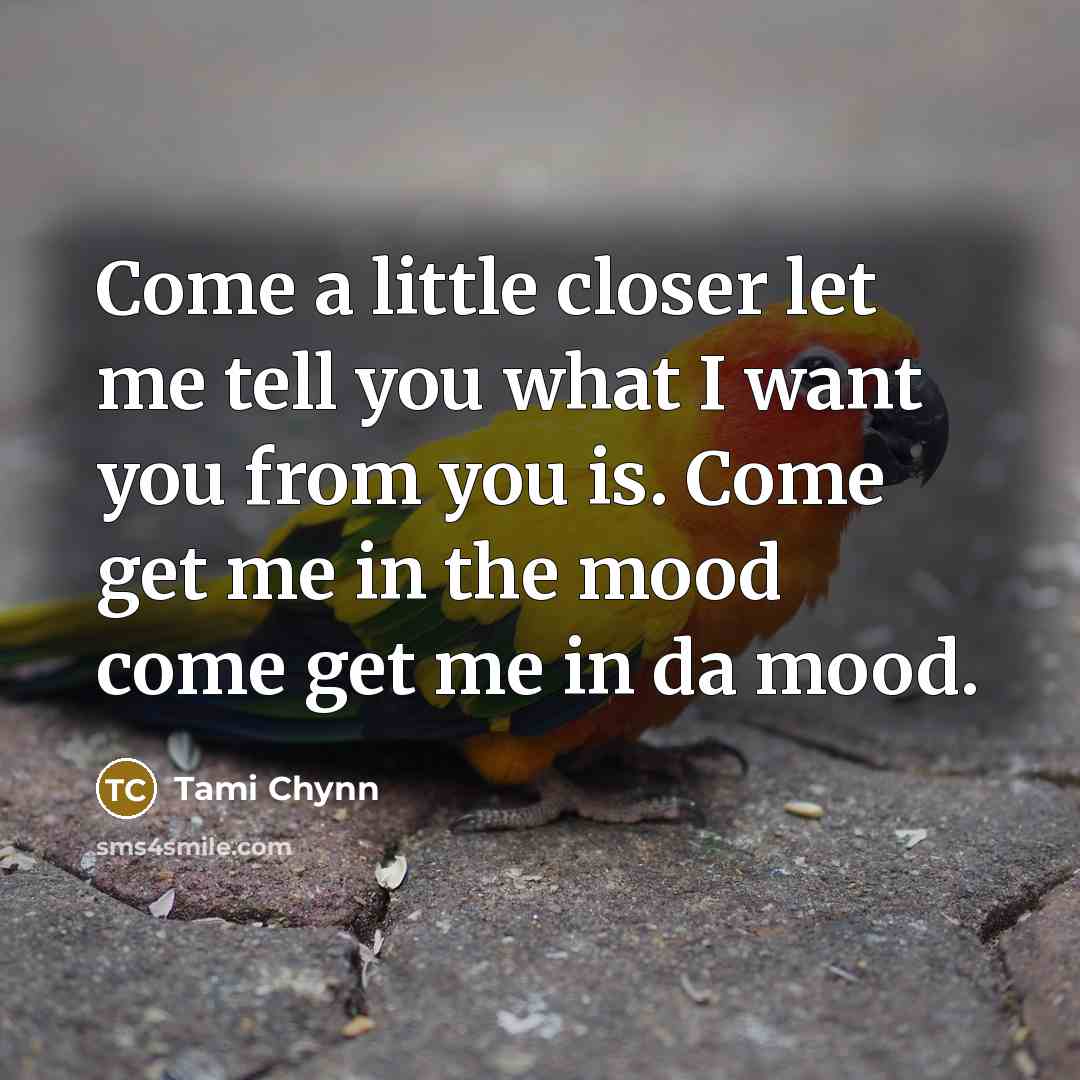 “Come a little closer let me tell you what I…” quote by Tami Chynn