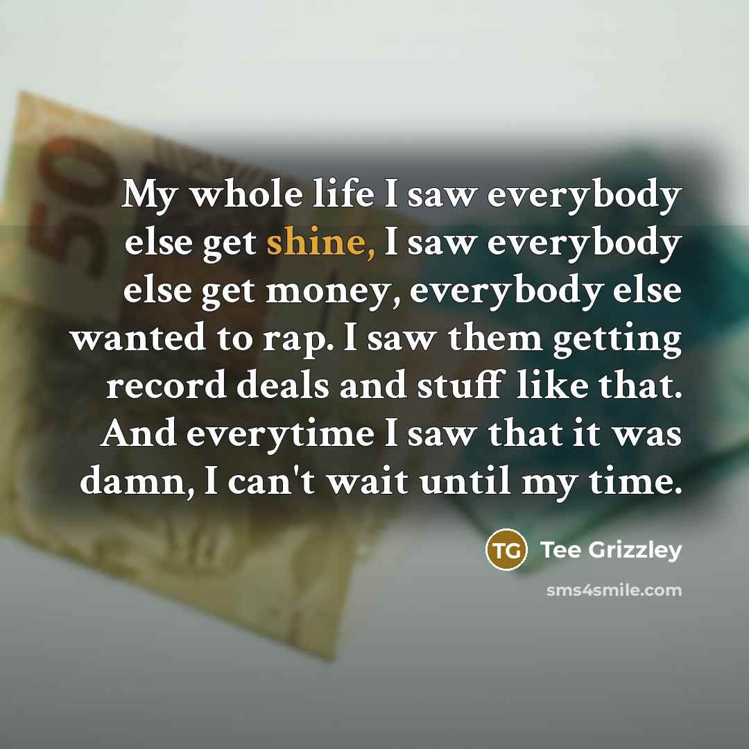 “My whole life I saw everybody else get shine, I…” quote by Tee Grizzley
