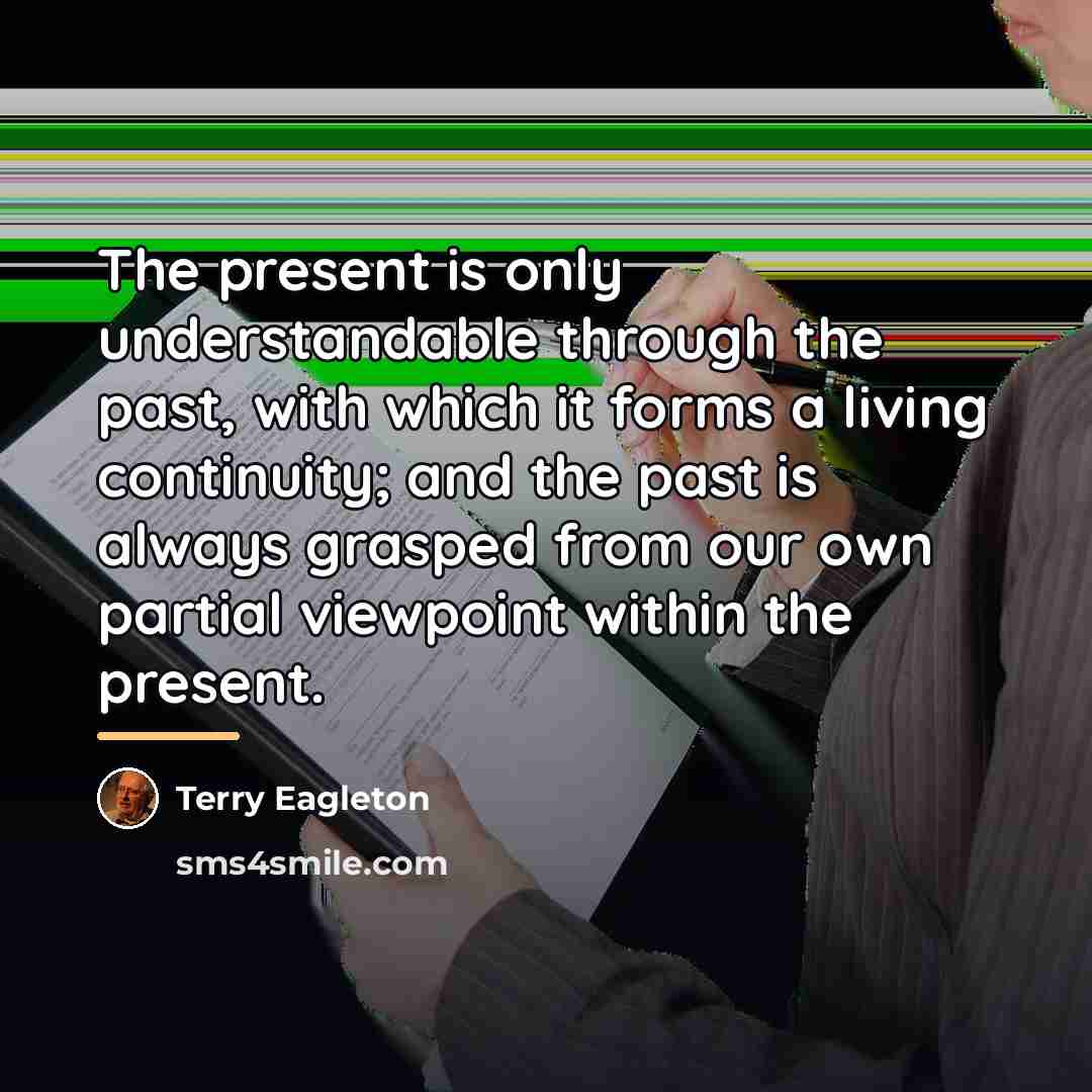 “The present is only understandable through the past, with which…” quote by Terry Eagleton