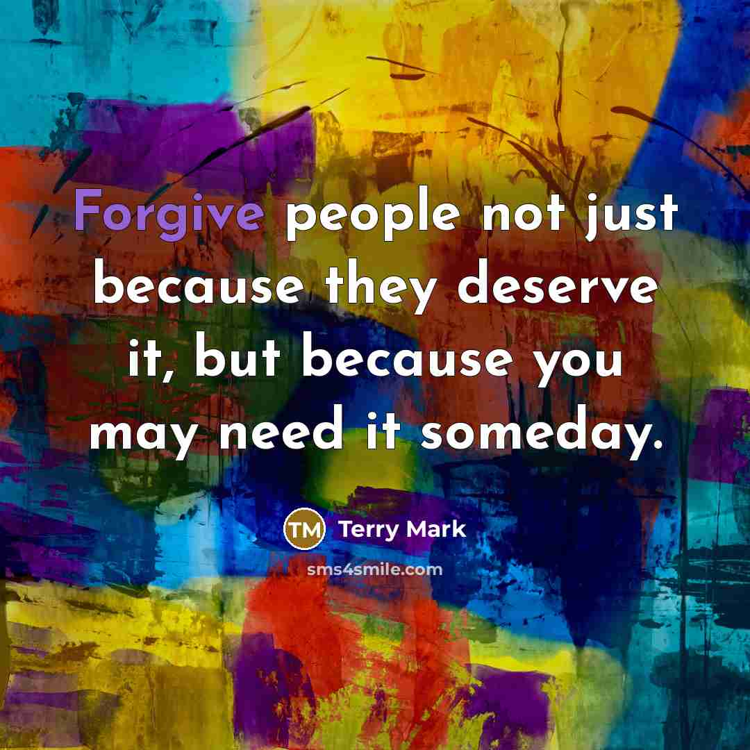 “Forgive people not just because they deserve it, but because…” quote by Terry Mark