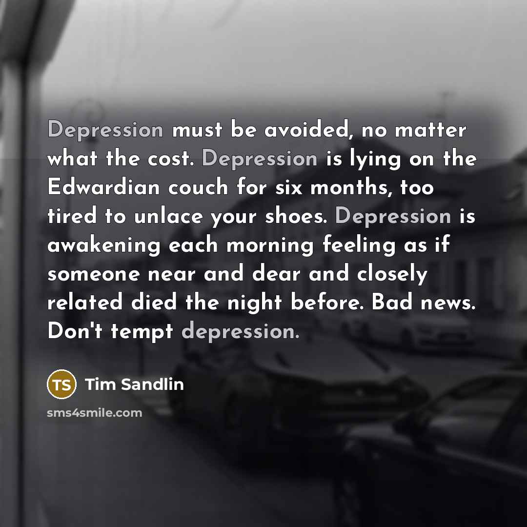 “Depression must be avoided, no matter what the cost. Depression…” quote by Tim Sandlin