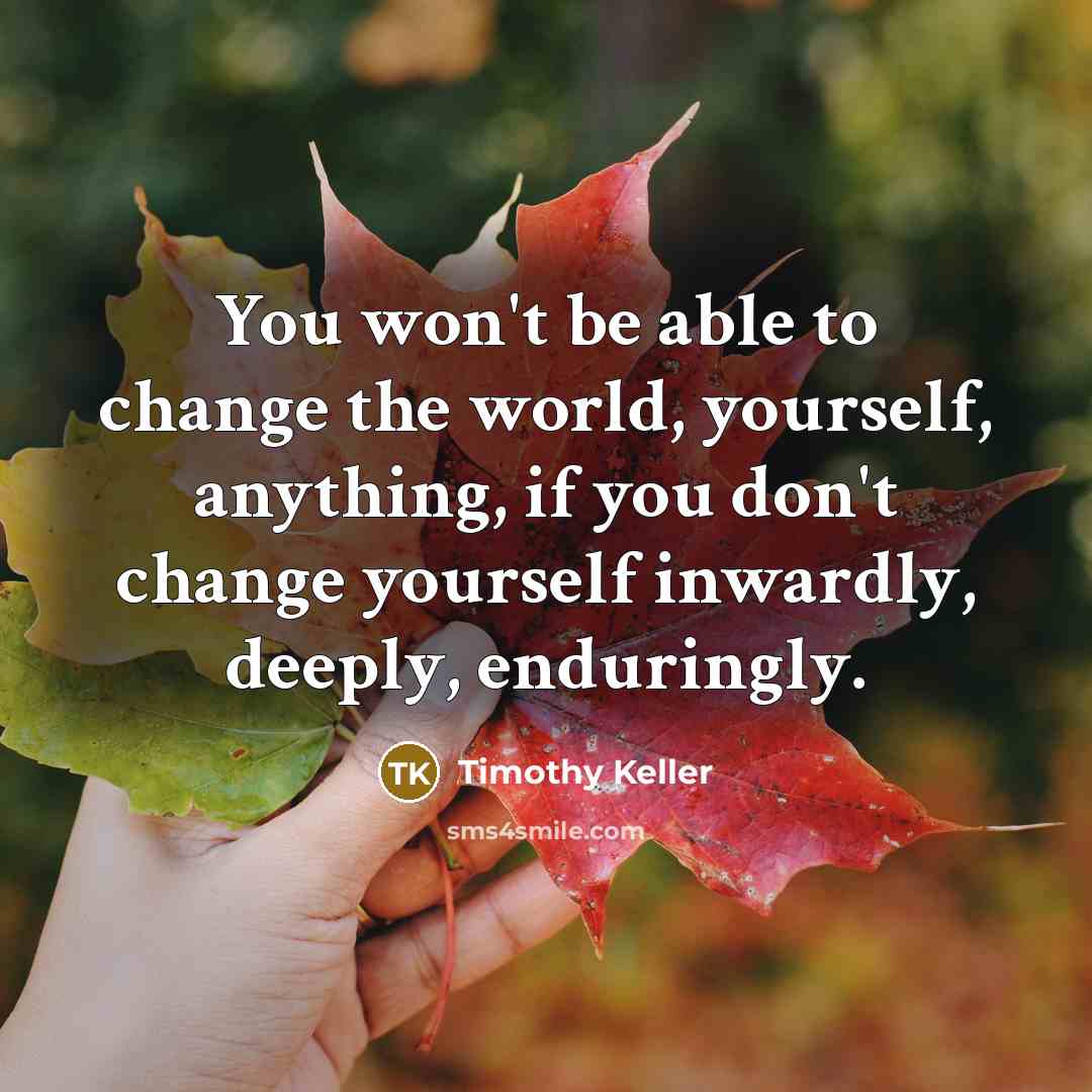 “You won't be able to change the world, yourself, anything,…” quote by Timothy Keller