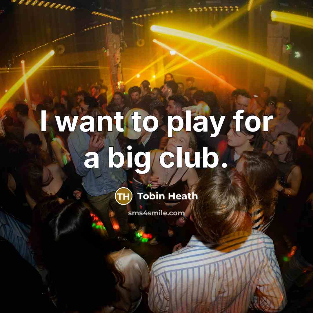 “I want to play for a big club.…” quote by Tobin Heath