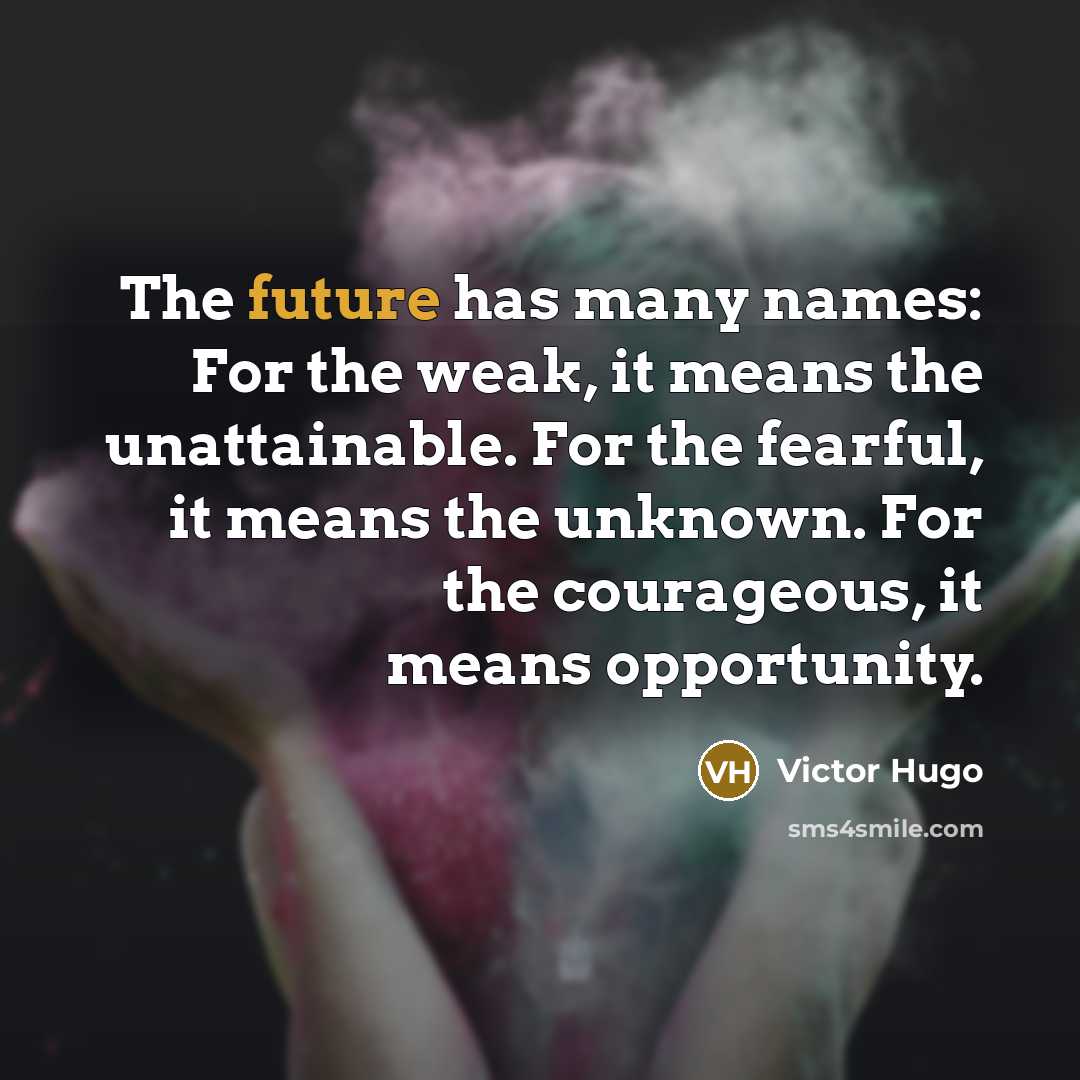 “The future has many names: For the weak, it means…” quote by Victor Hugo