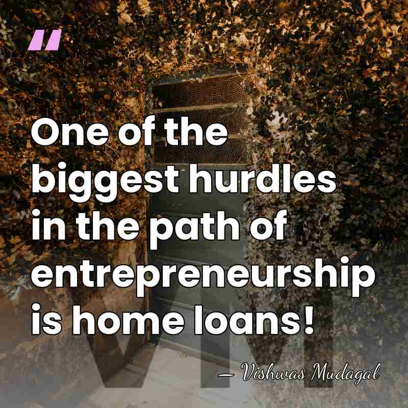 One of the biggest hurdles in the path of entrepreneurship is home&hellip; - Vishwas Mudagal
