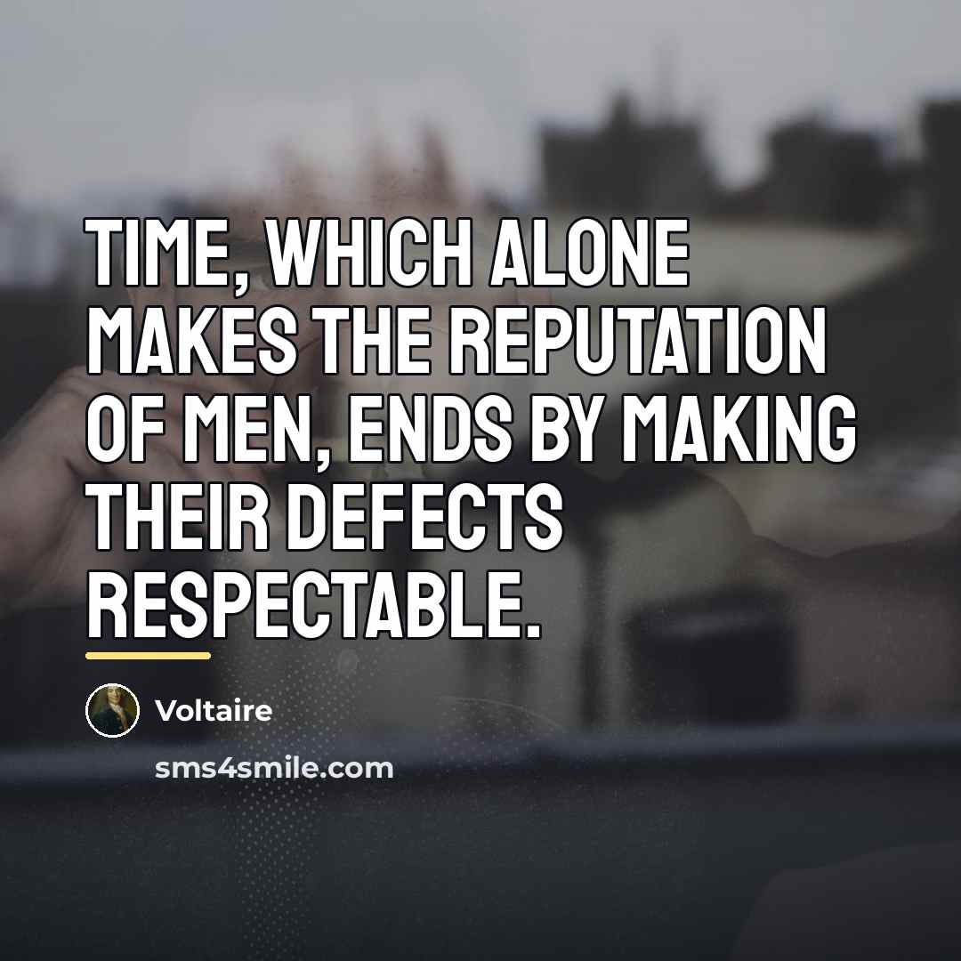 “Time, which alone makes the reputation of men, ends by…” quote by Voltaire