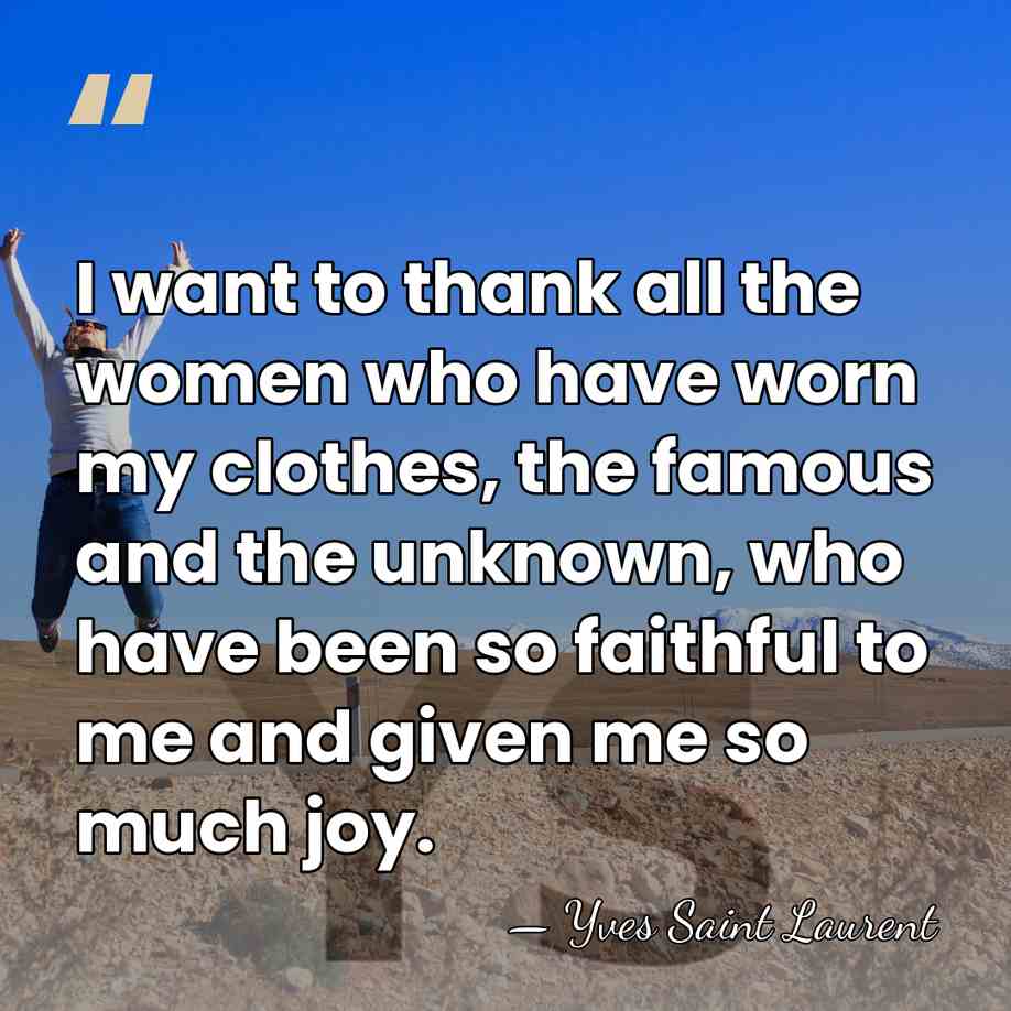I want to thank all the women who have worn my clothes,&hellip; - Yves Saint Laurent