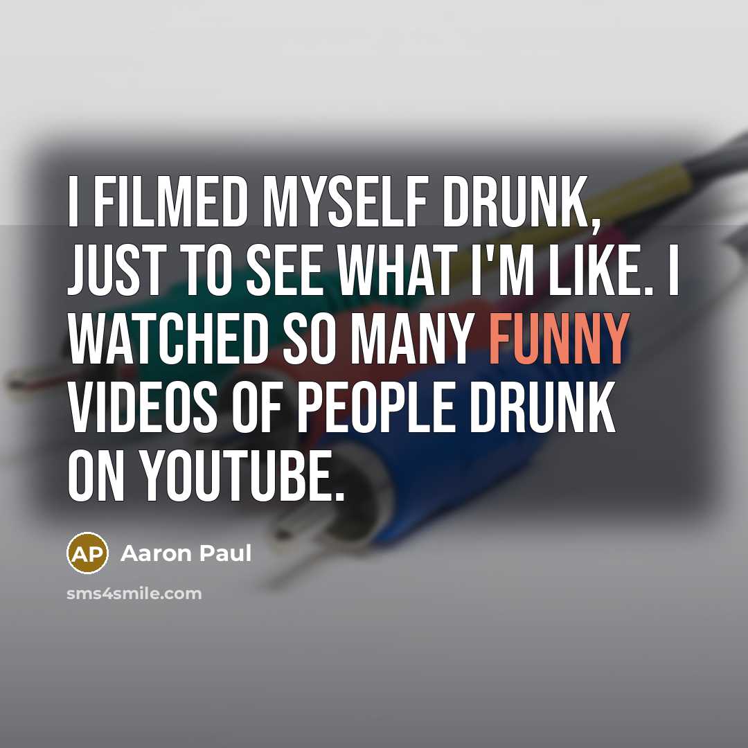“I filmed myself drunk, just to see what I'm like.…” quote by Aaron Paul