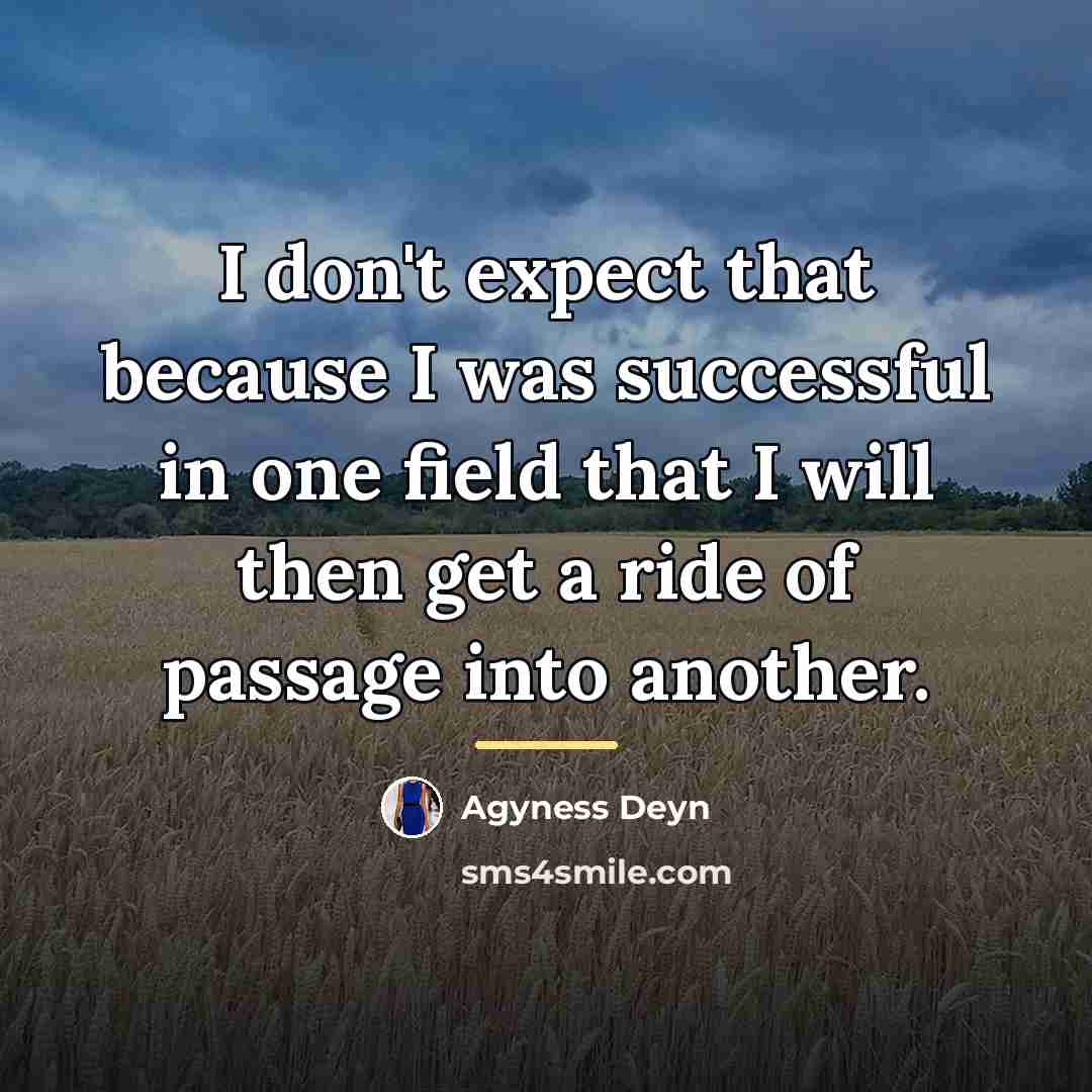 “I don't expect that because I was successful in one…” quote by Agyness Deyn