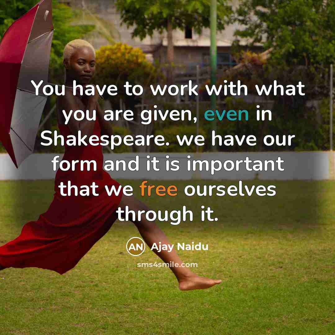 “You have to work with what you are given, even…” quote by Ajay Naidu
