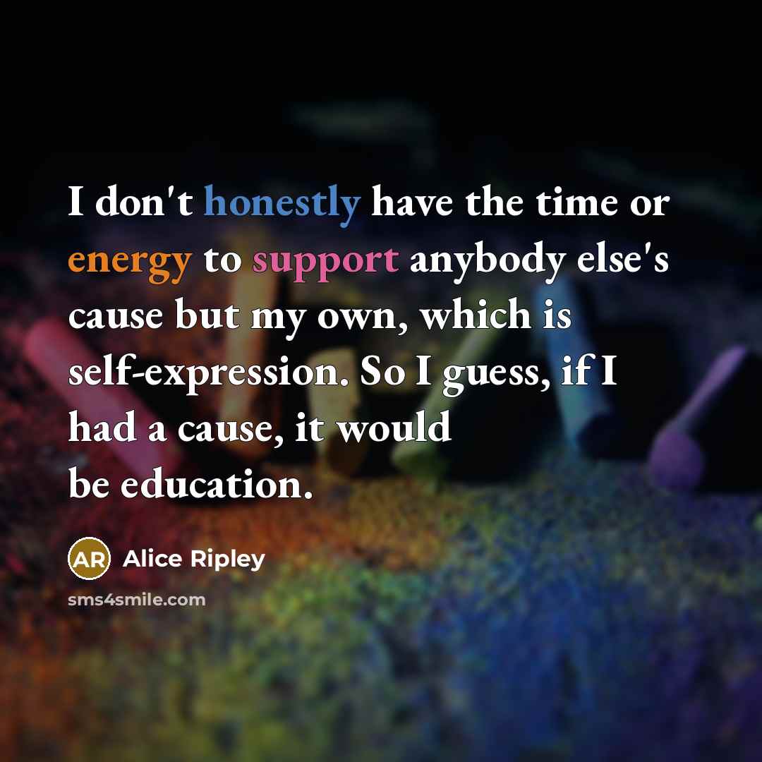 “I don't honestly have the time or energy to support…” quote by Alice Ripley
