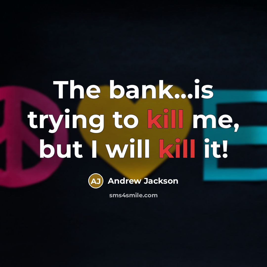 “The bank...is trying to kill me, but I will kill it!” quote by Andrew Jackson