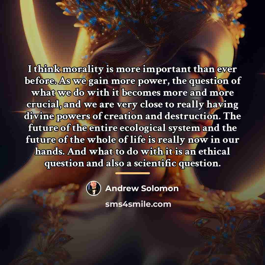 “I think morality is more important than ever before. As…” quote by Andrew Solomon