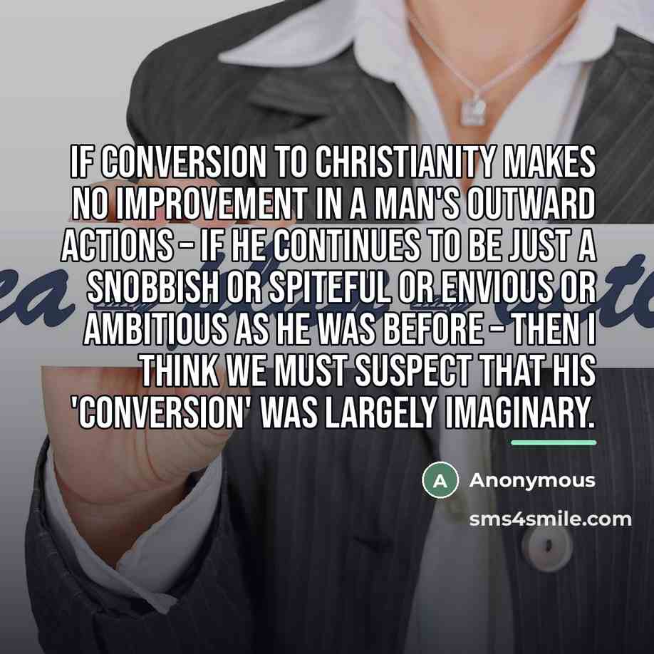 “If conversion to Christianity makes no improvement in a man's…” quote by Anonymous