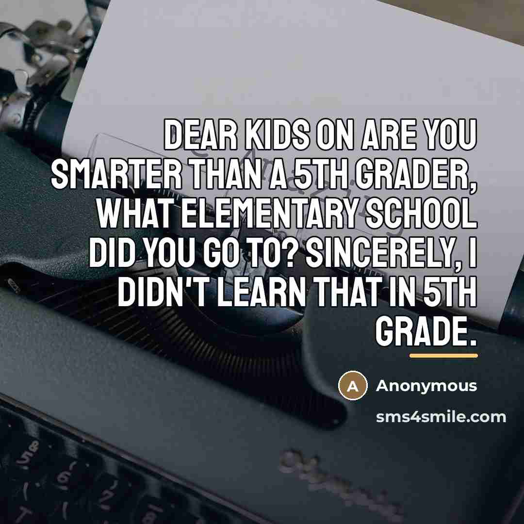 “Dear kids on are you smarter than a 5th grader,…” quote by Anonymous