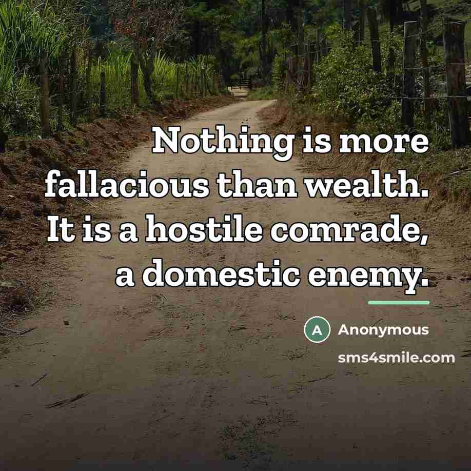 “Nothing is more fallacious than wealth. It is a hostile…” quote by Anonymous