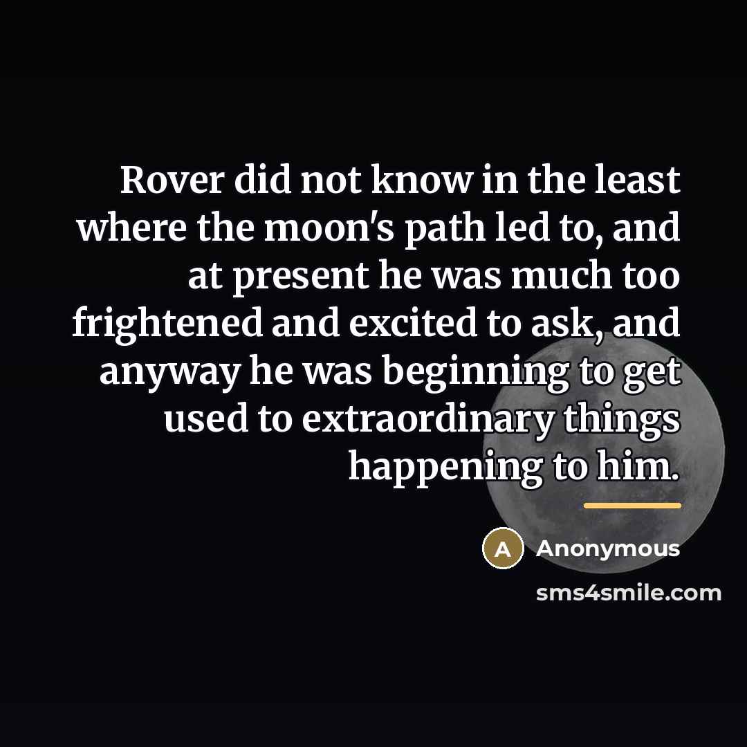 “Rover did not know in the least where the moon's…” quote by Anonymous