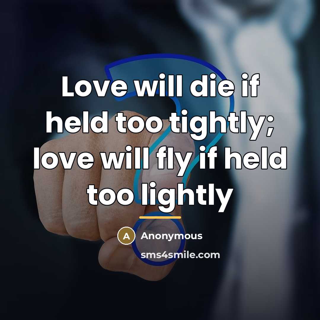 “Love will die if held too tightly; love will fly…” quote by Anonymous