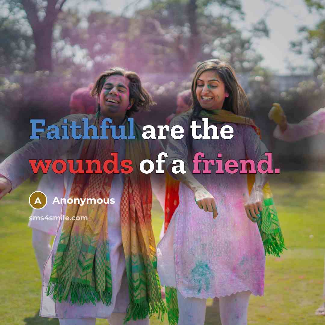 “Faithful are the wounds of a friend.” quote by Anonymous