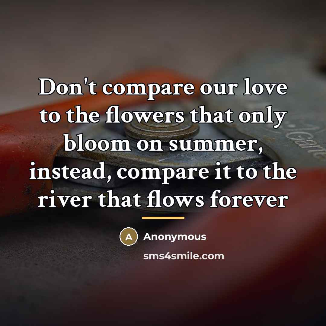 “Don't compare our love to the flowers that only bloom…” quote by Anonymous