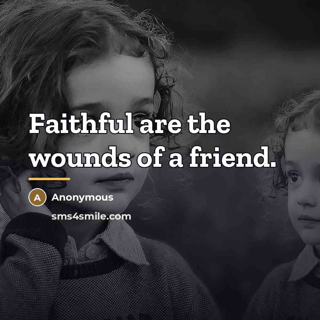 “Faithful are the wounds of a friend.…” quote by Anonymous