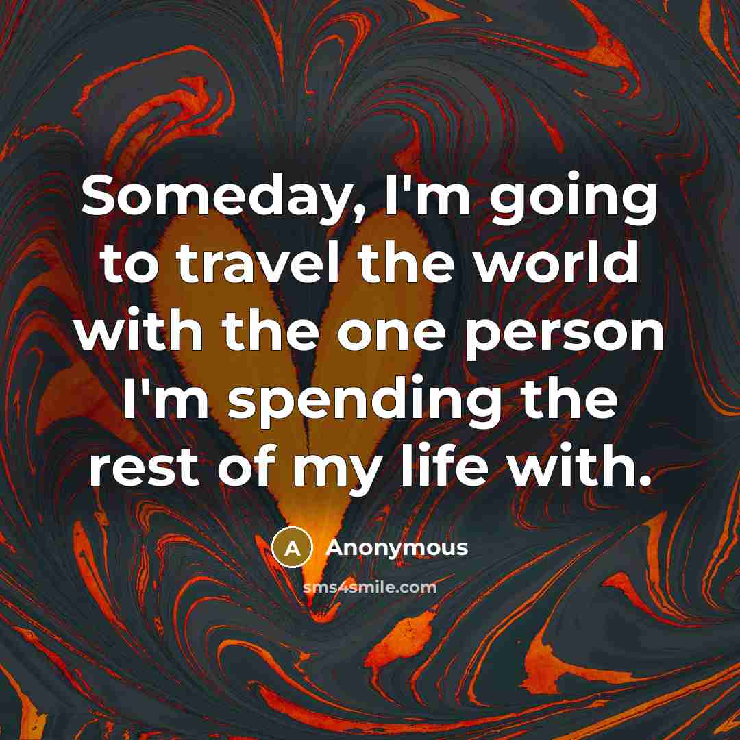 “Someday, I'm going to travel the world with the one…” quote by Anonymous