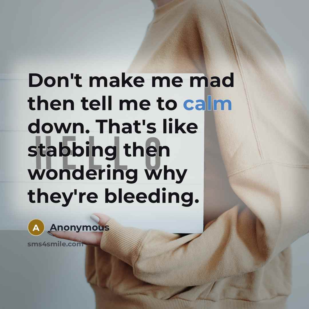 “Don't make me mad then tell me to calm down.…” quote by Anonymous
