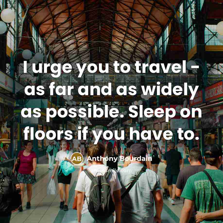 “I urge you to travel - as far and as…” quote by Anthony Bourdain
