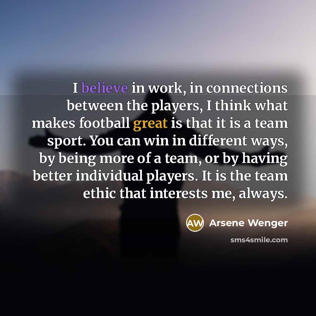 “I believe in work, in connections between the players, I…” quote by Arsene Wenger