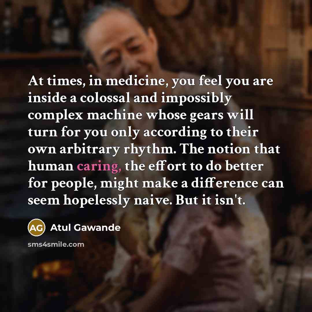 “At times, in medicine, you feel you are inside a…” quote by Atul Gawande