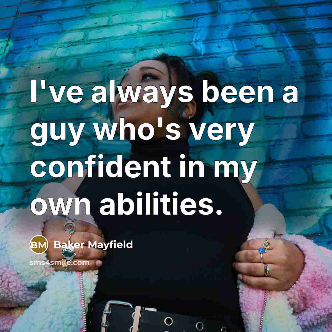 “I've always been a guy who's very confident in my own abilities.” quote by Baker Mayfield