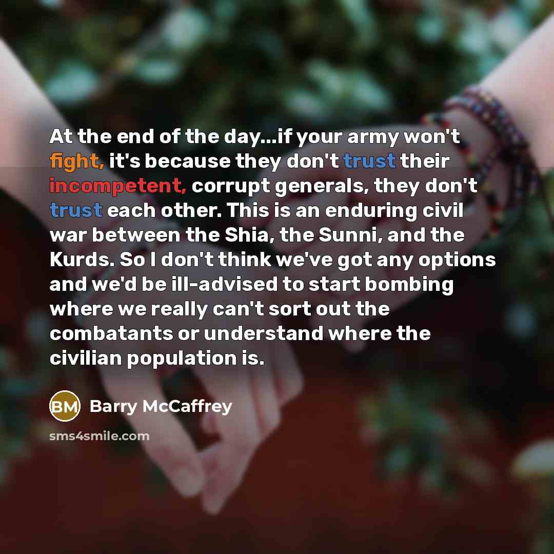 “At the end of the day...if your army won't fight,…” quote by Barry McCaffrey