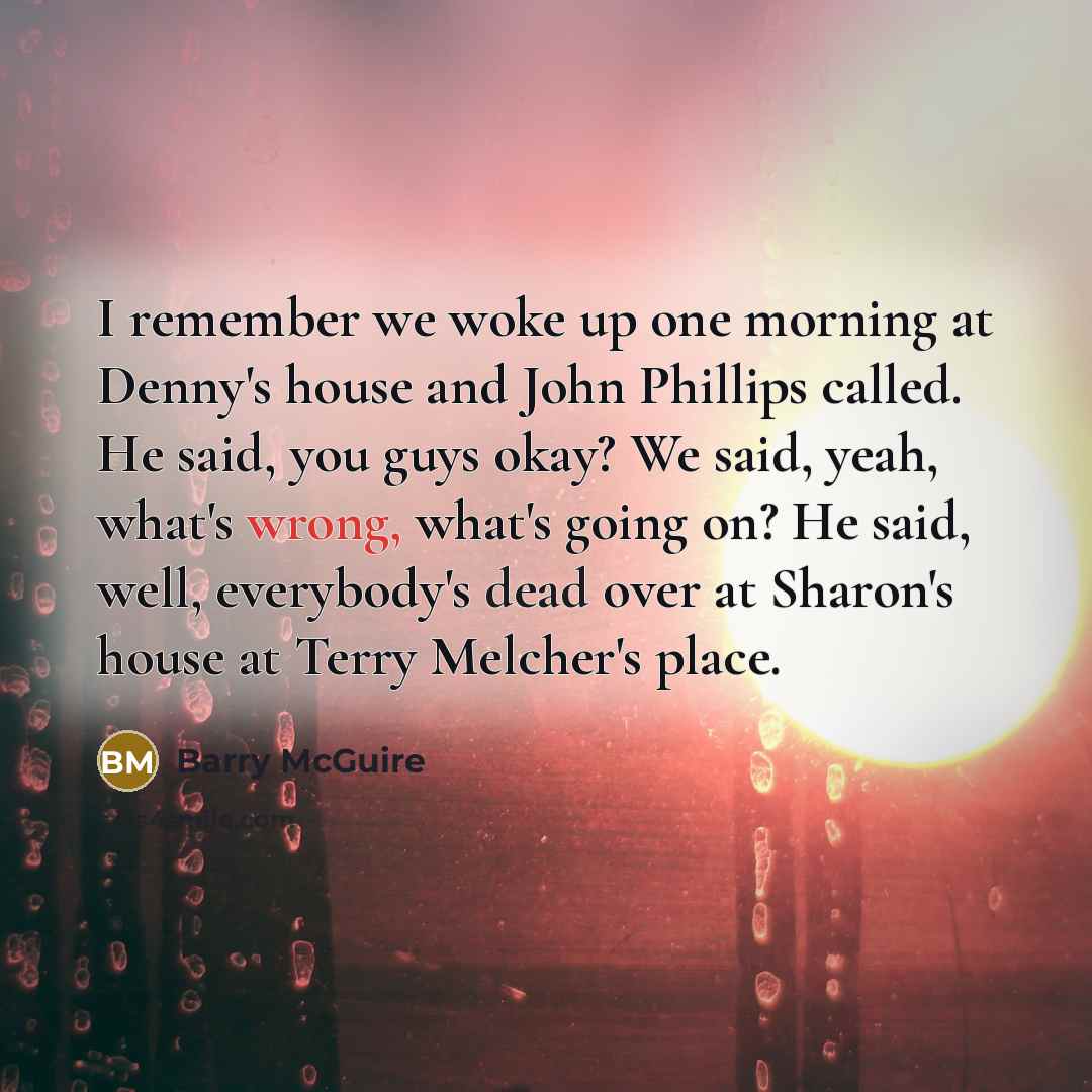 “I remember we woke up one morning at Denny's house…” quote by Barry McGuire
