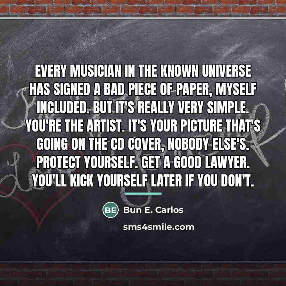 “Every musician in the known universe has signed a bad…” quote by Bun E. Carlos