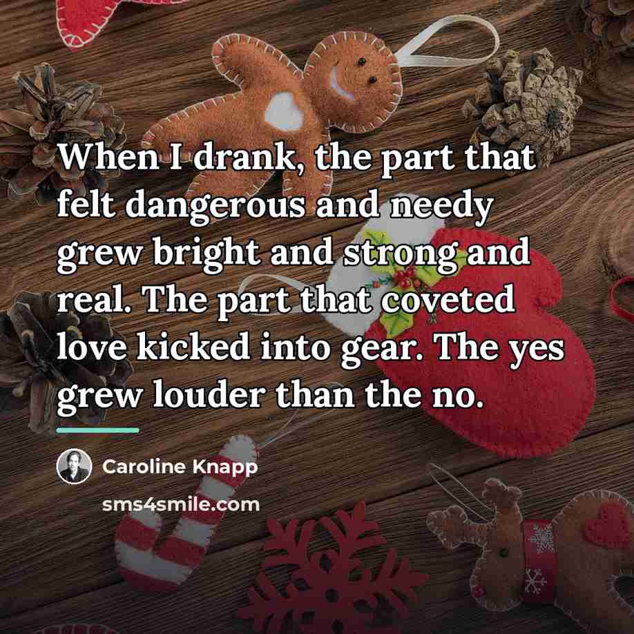 “When I drank, the part that felt dangerous and needy…” quote by Caroline Knapp