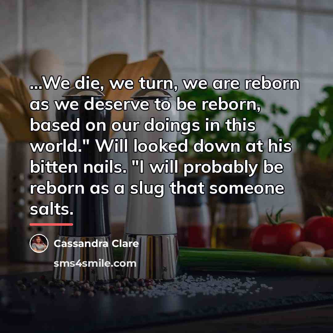 “...We die, we turn, we are reborn as we deserve…” quote by Cassandra Clare