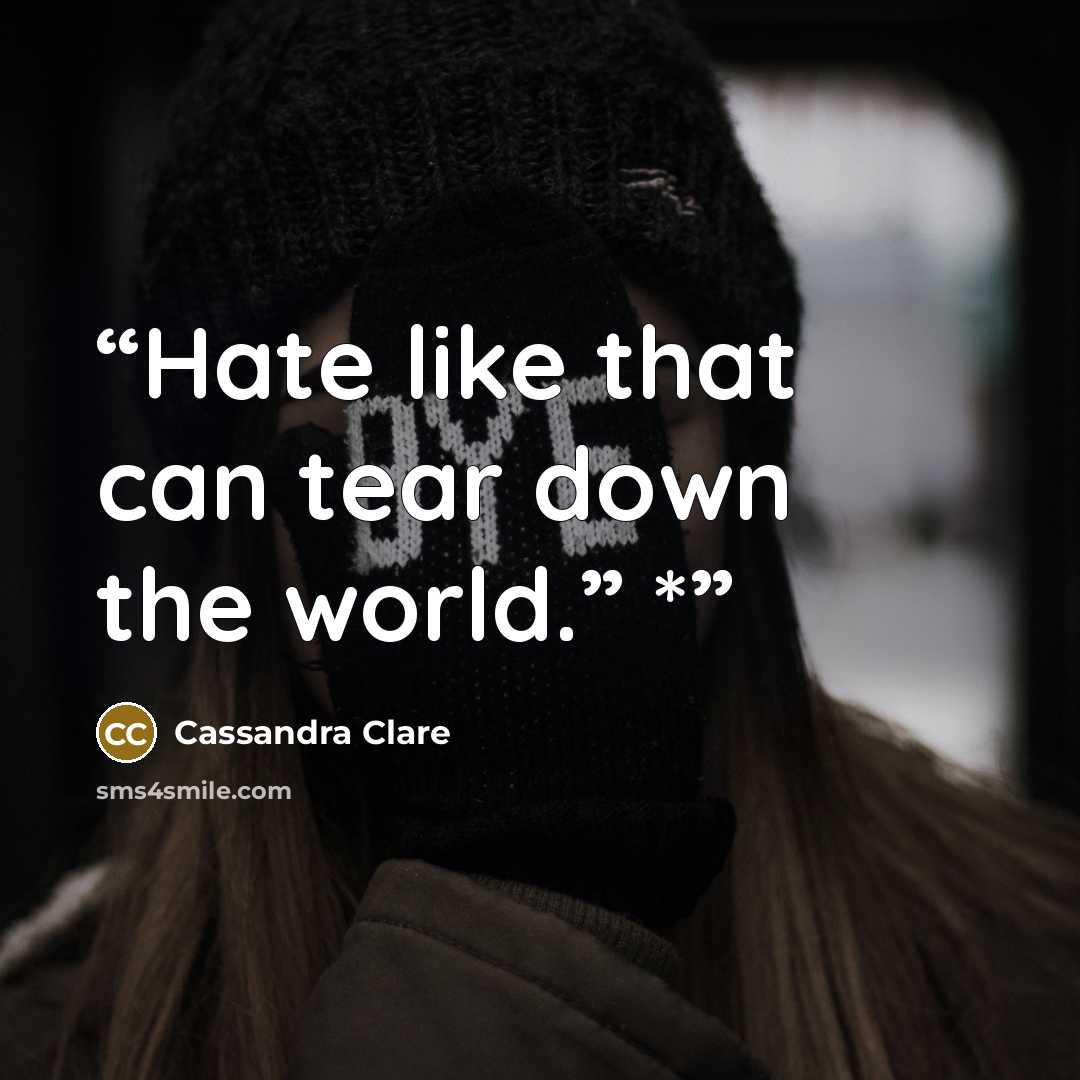 “Hate like that can tear down the world.” *” quote by Cassandra Clare