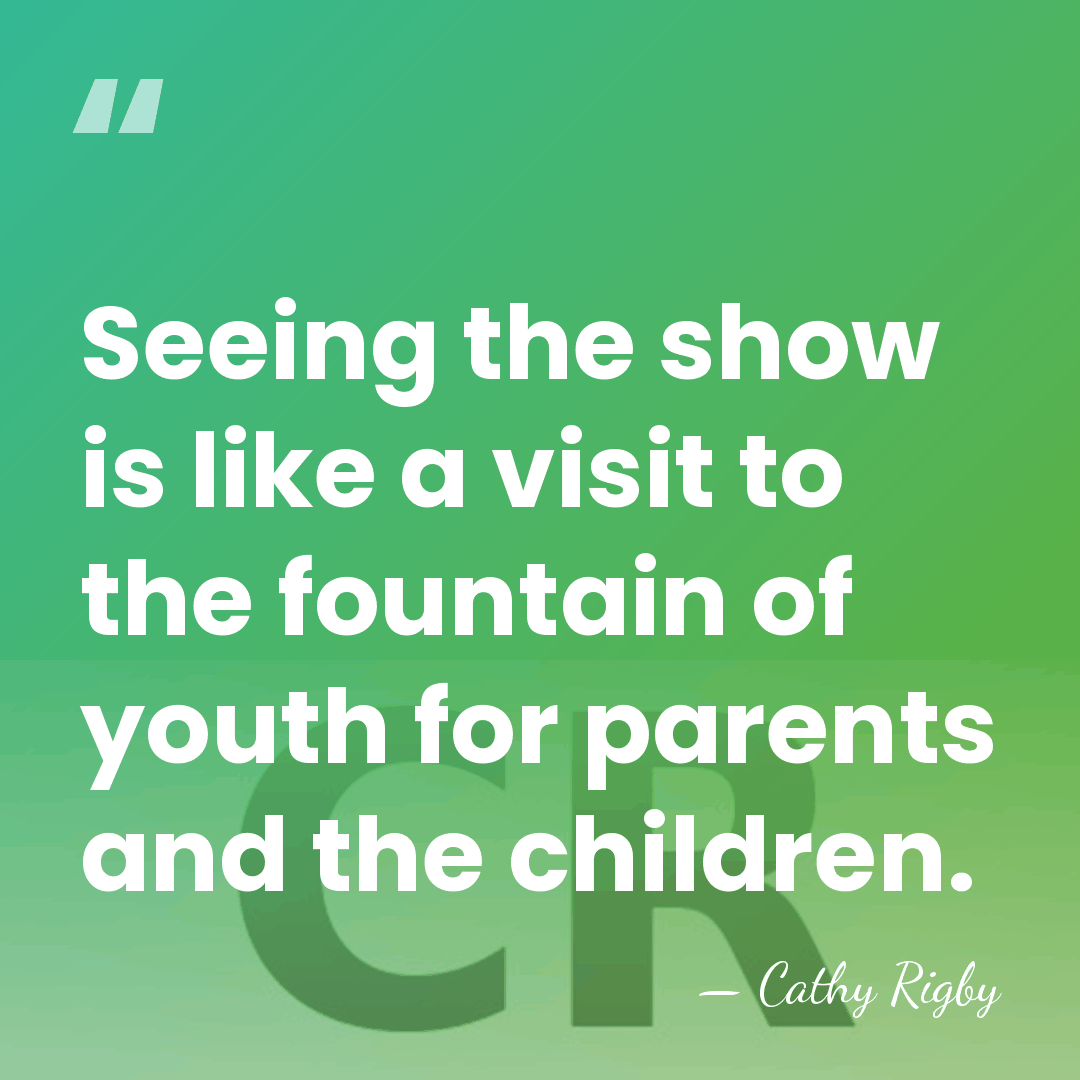 Seeing the show is like a visit to the fountain of youth&hellip; - Cathy Rigby