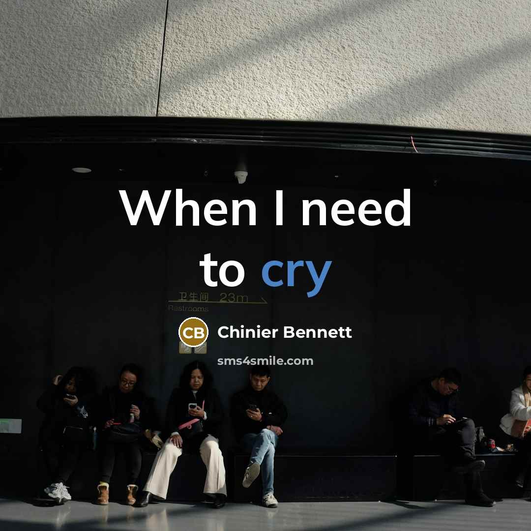 “When I need to cry…” quote by Chinier Bennett