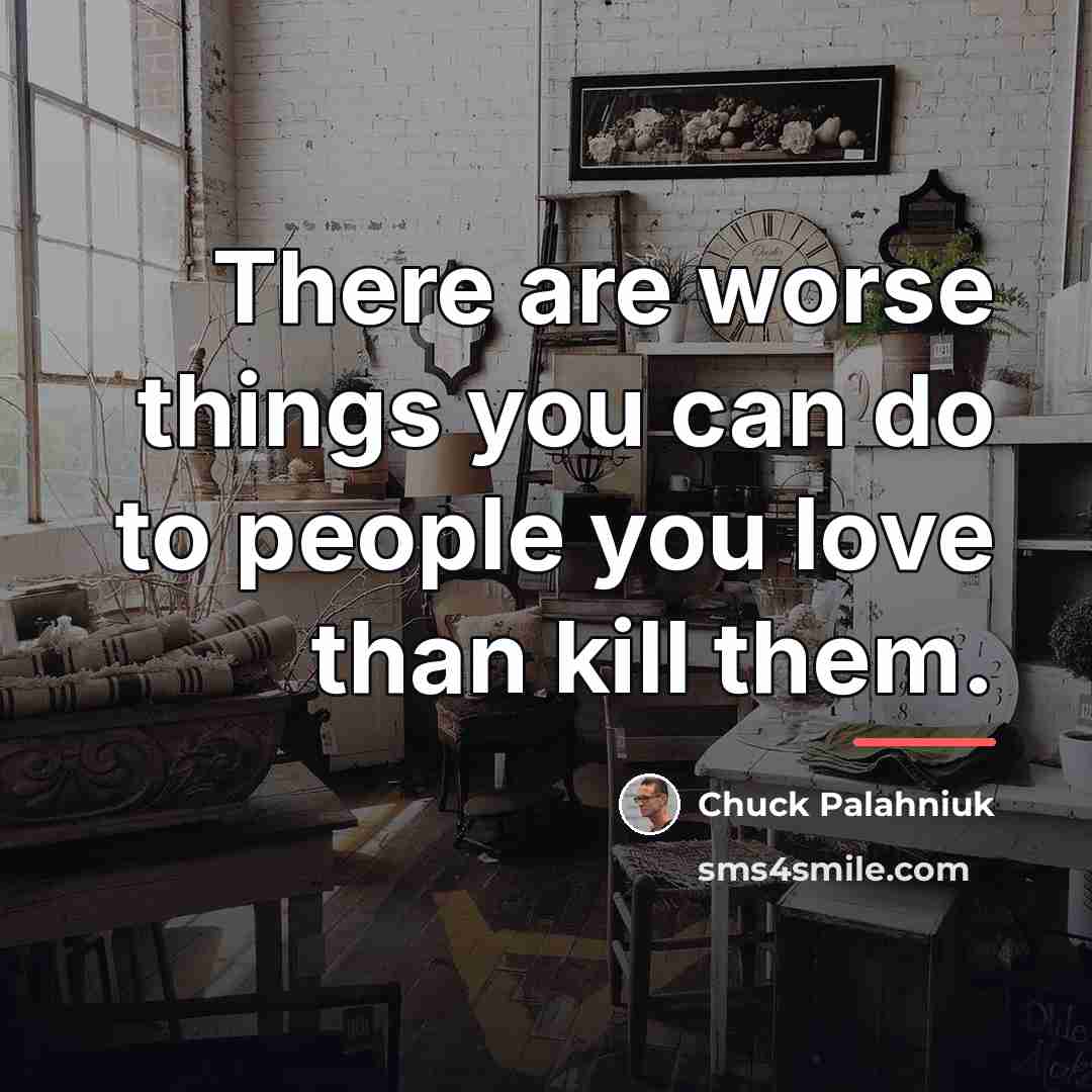 “There are worse things you can do to people you…” quote by Chuck Palahniuk