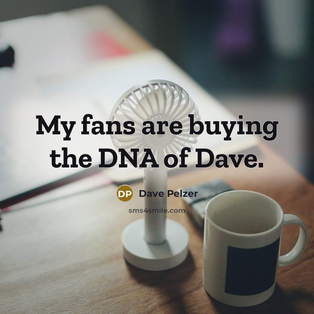 “My fans are buying the DNA of Dave.…” quote by Dave Pelzer