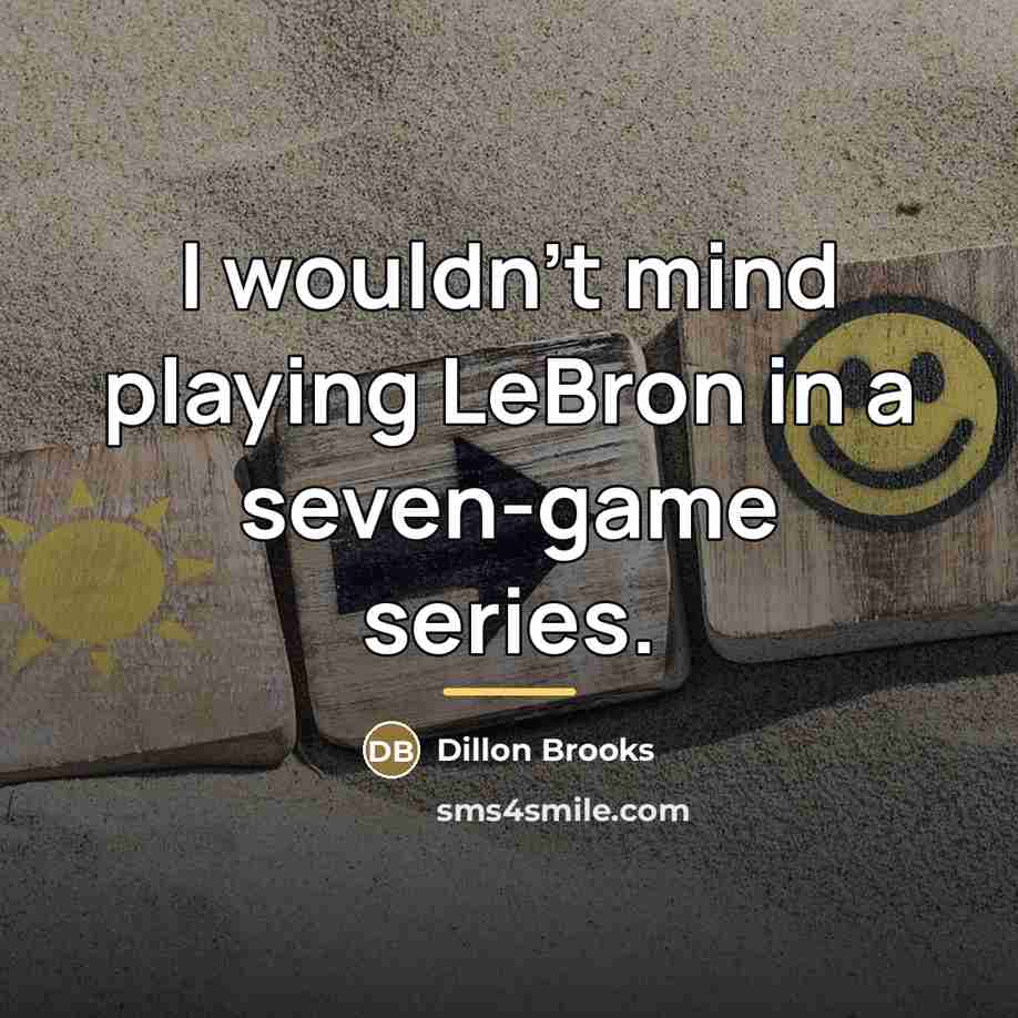 “I wouldn't mind playing LeBron in a seven-game series.…” quote by Dillon Brooks