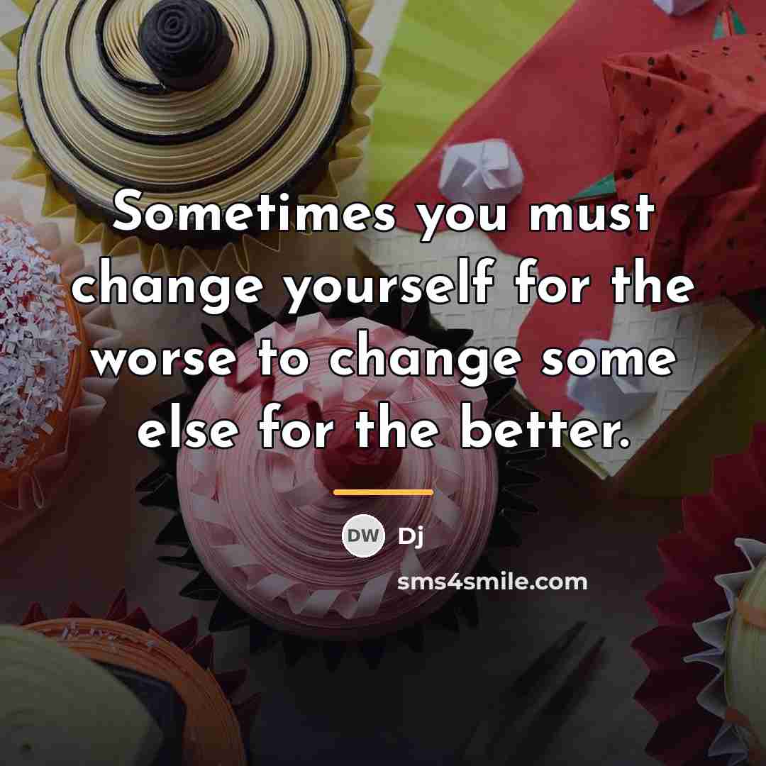 “Sometimes you must change yourself for the worse to change…” quote by DJ