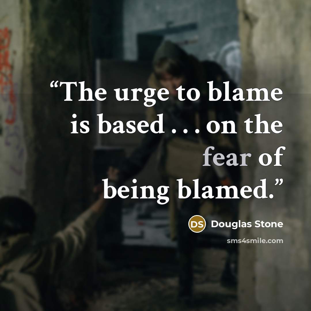 “The urge to blame is based . . . on the fear of being blamed.” quote by Douglas Stone