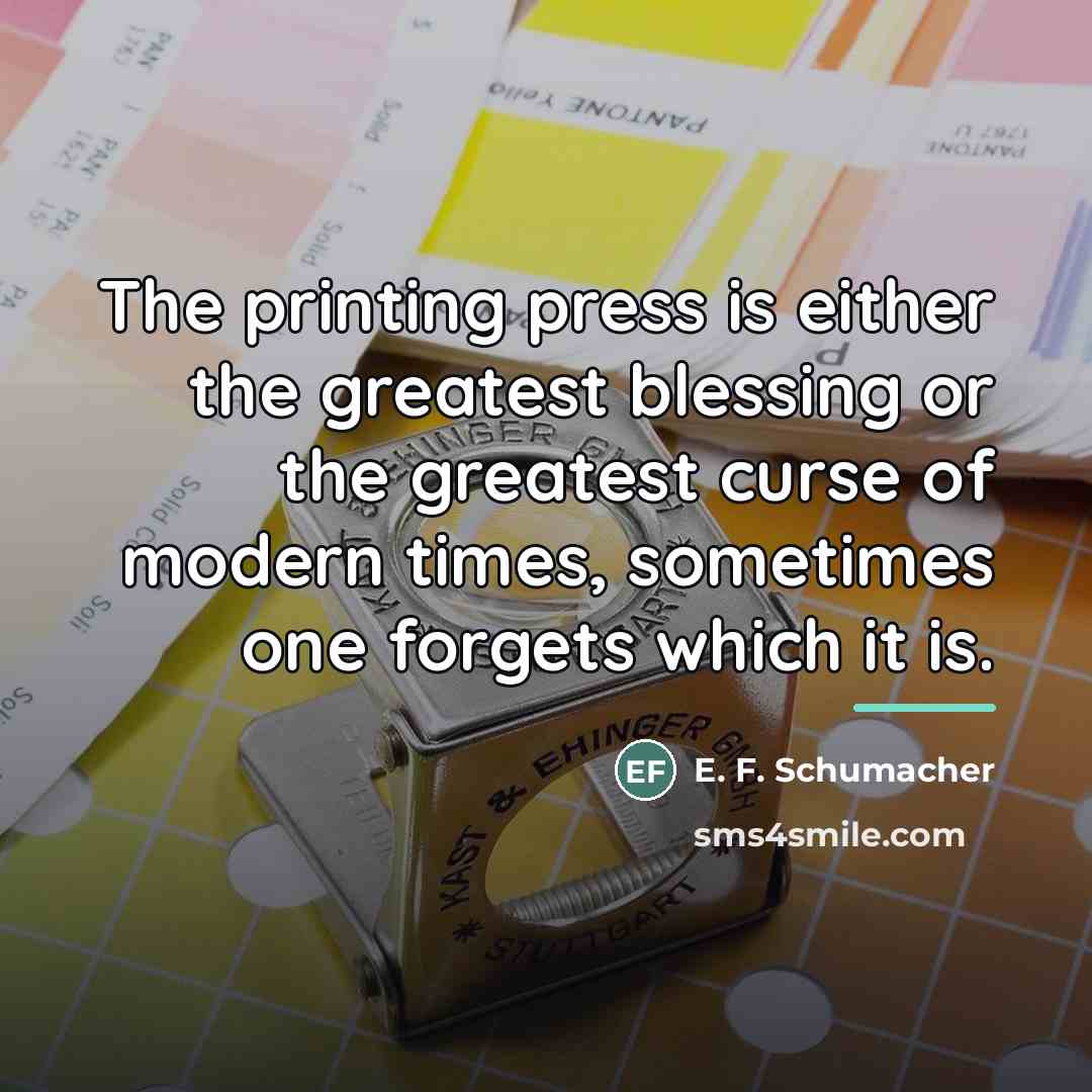 “The printing press is either the greatest blessing or the…” quote by E. F. Schumacher